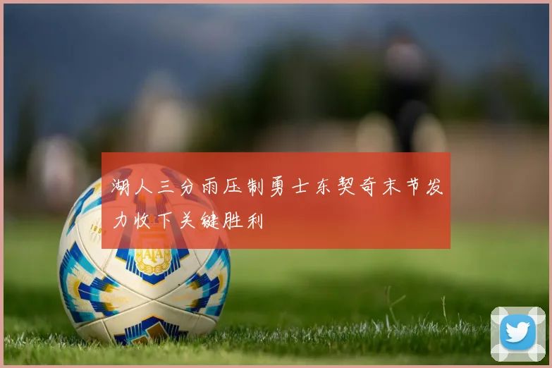 湖人三分雨压制勇士东契奇末节发力收下关键胜利