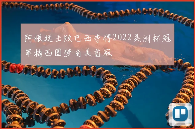 阿根廷击败巴西夺得2022美洲杯冠军梅西圆梦南美首冠
