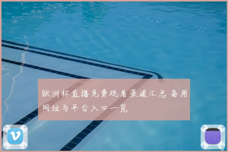欧洲杯直播免费观看渠道汇总 备用网址与平台入口一览