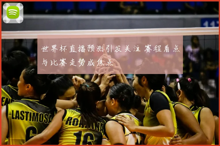 世界杯直播预测引发关注 赛程看点与比赛走势成焦点