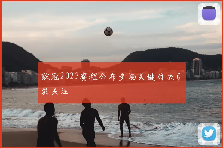 欧冠2023赛程公布多场关键对决引发关注